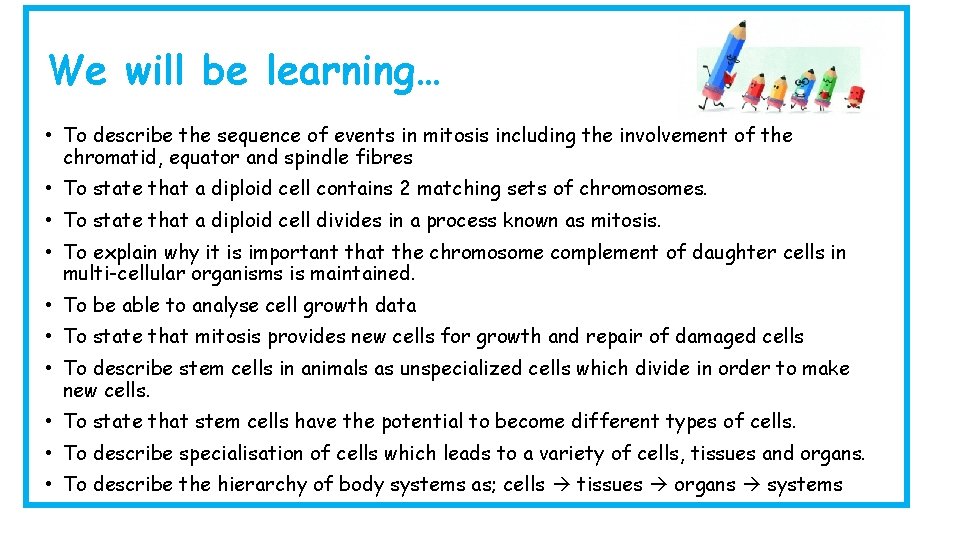 We will be learning… • To describe the sequence of events in mitosis including