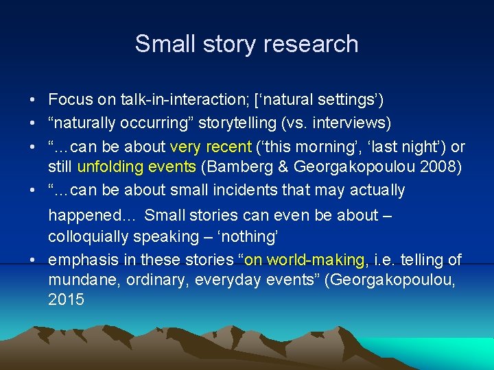 Small story research • Focus on talk-in-interaction; [‘natural settings’) • “naturally occurring” storytelling (vs.
