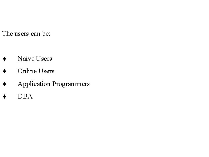 The users can be: ¨ Naive Users ¨ Online Users ¨ Application Programmers ¨