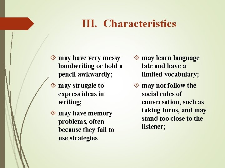III. Characteristics may have very messy handwriting or hold a pencil awkwardly; may learn
