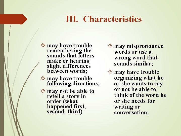 III. Characteristics may have trouble remembering the sounds that letters make or hearing slight