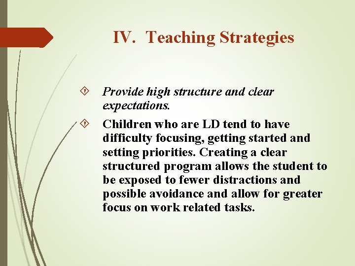 IV. Teaching Strategies Provide high structure and clear expectations. Children who are LD tend