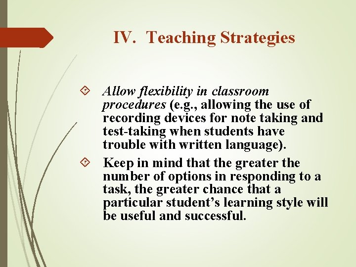 IV. Teaching Strategies Allow flexibility in classroom procedures (e. g. , allowing the use