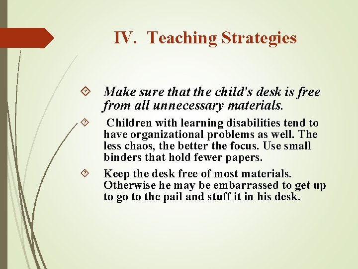 IV. Teaching Strategies Make sure that the child's desk is free from all unnecessary