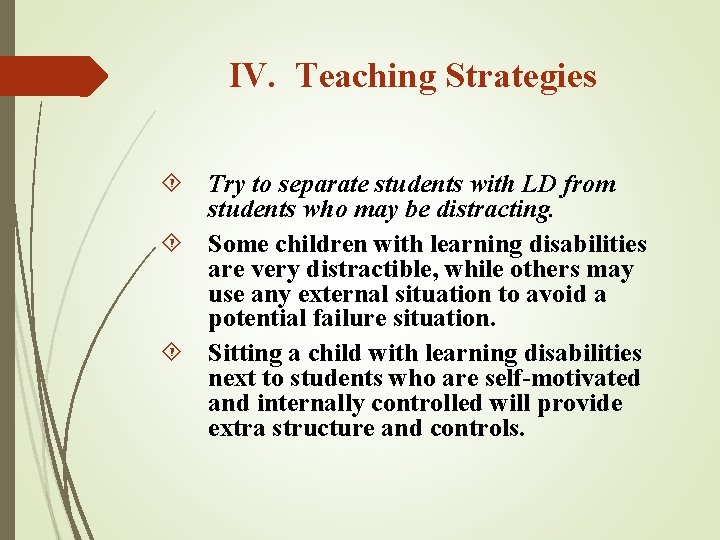 IV. Teaching Strategies Try to separate students with LD from students who may be