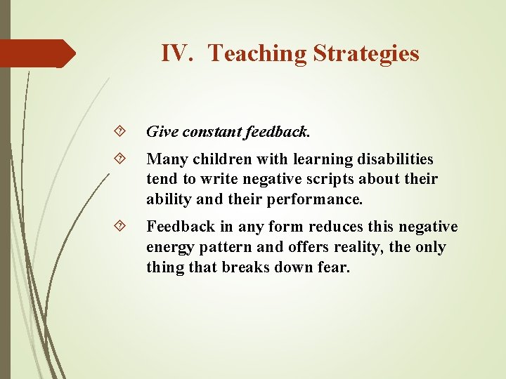 IV. Teaching Strategies Give constant feedback. Many children with learning disabilities tend to write