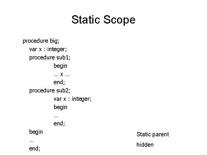 Static Scope procedure big; var x : integer; procedure sub 1; begin …x… end;