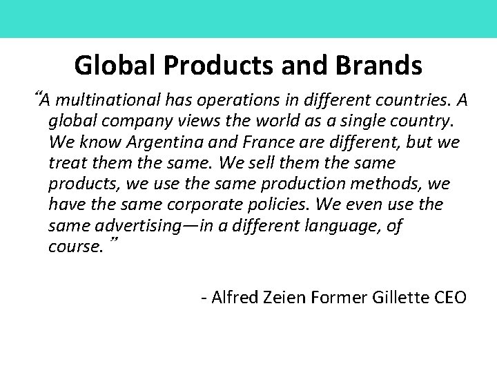 Global Products and Brands “A multinational has operations in different countries. A global company