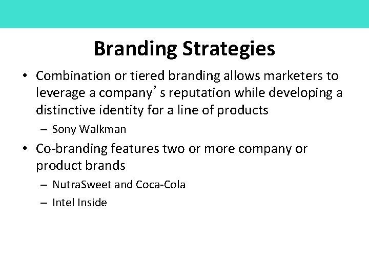 Branding Strategies • Combination or tiered branding allows marketers to leverage a company’s reputation