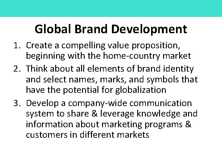 Global Brand Development 1. Create a compelling value proposition, beginning with the home-country market