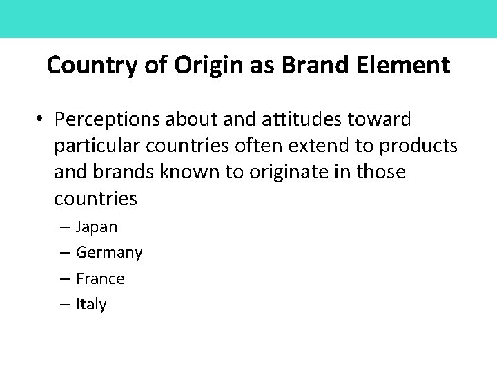 Country of Origin as Brand Element • Perceptions about and attitudes toward particular countries