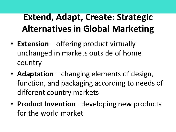 Extend, Adapt, Create: Strategic Alternatives in Global Marketing • Extension – offering product virtually