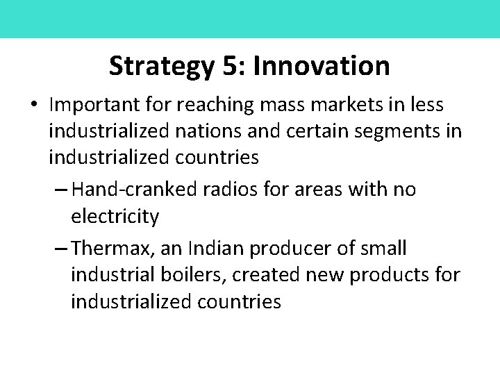 Strategy 5: Innovation • Important for reaching mass markets in less industrialized nations and