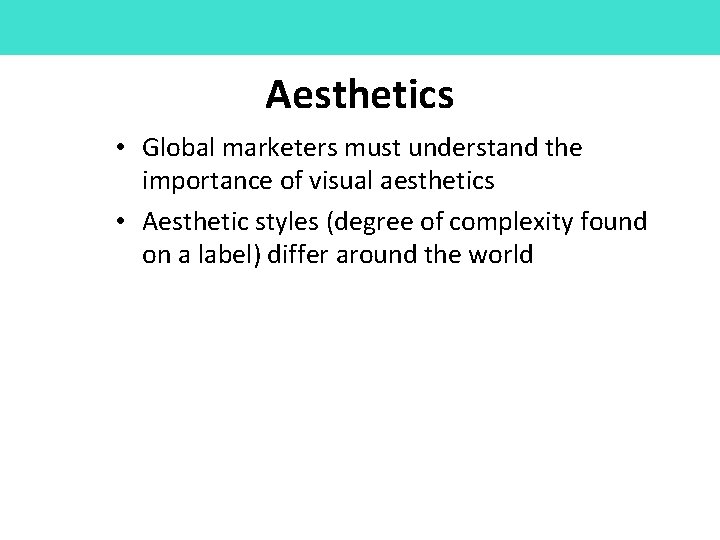 Aesthetics • Global marketers must understand the importance of visual aesthetics • Aesthetic styles