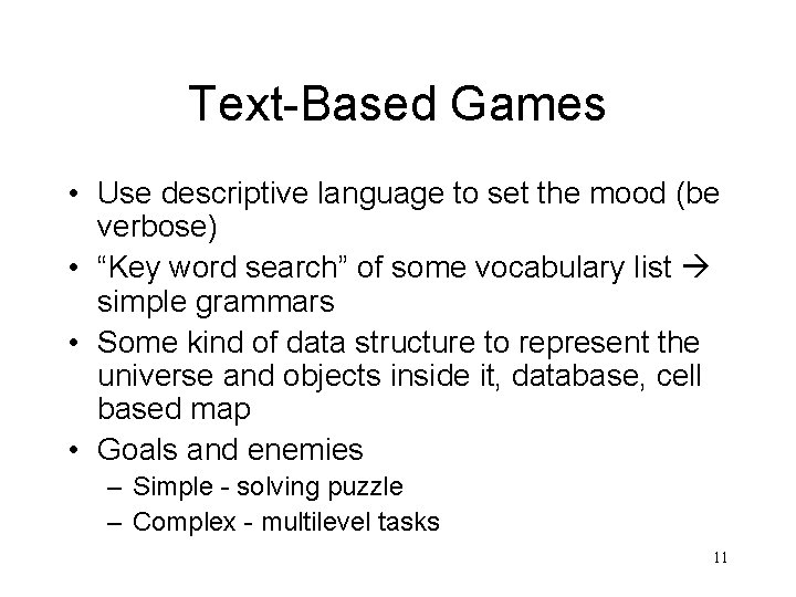 Text-Based Games • Use descriptive language to set the mood (be verbose) • “Key