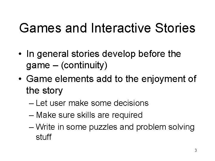 Games and Interactive Stories • In general stories develop before the game – (continuity)