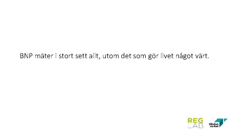 BNP mäter i stort sett allt, utom det som gör livet något värt. 