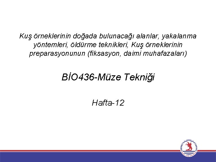 Kuş örneklerinin doğada bulunacağı alanlar, yakalanma yöntemleri, öldürme teknikleri, Kuş örneklerinin preparasyonunun (fiksasyon, daimi