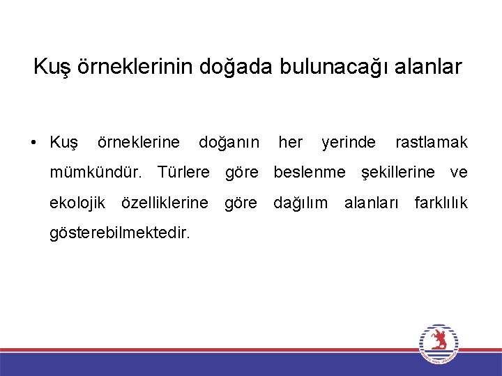 Kuş örneklerinin doğada bulunacağı alanlar • Kuş örneklerine doğanın her yerinde rastlamak mümkündür. Türlere