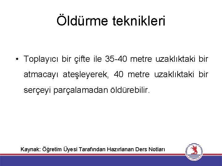 Öldürme teknikleri • Toplayıcı bir çifte ile 35 -40 metre uzaklıktaki bir atmacayı ateşleyerek,