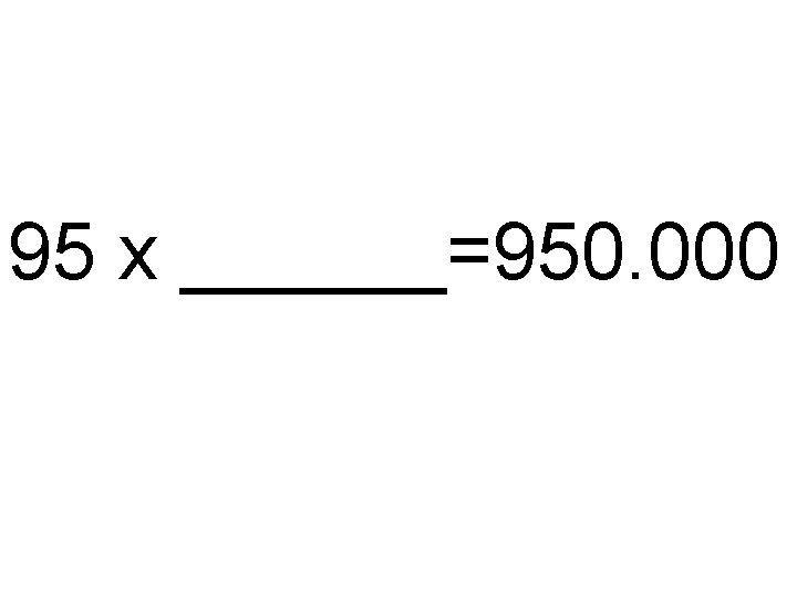 95 x ______=950. 000 