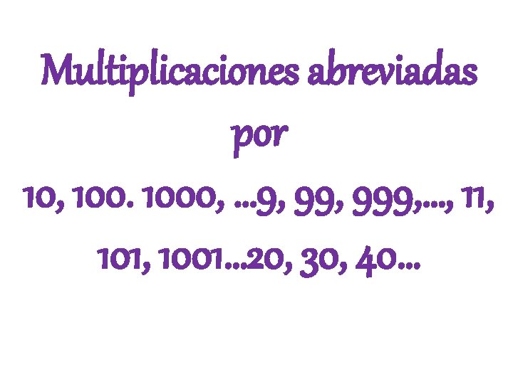 Multiplicaciones abreviadas por 10, 1000, … 9, 999, …, 11, 1001… 20, 30, 40…