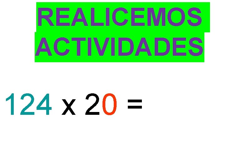 REALICEMOS ACTIVIDADES 124 x 20 = 