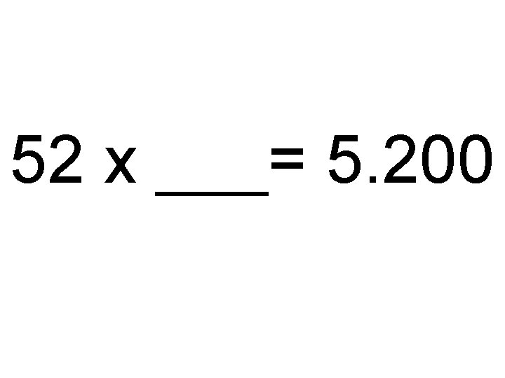 52 x ___= 5. 200 