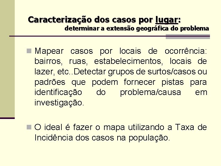 Caracterização dos casos por lugar: determinar a extensão geográfica do problema n Mapear casos