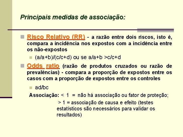 Principais medidas de associação: n Risco Relativo (RR) - a razão entre dois riscos,