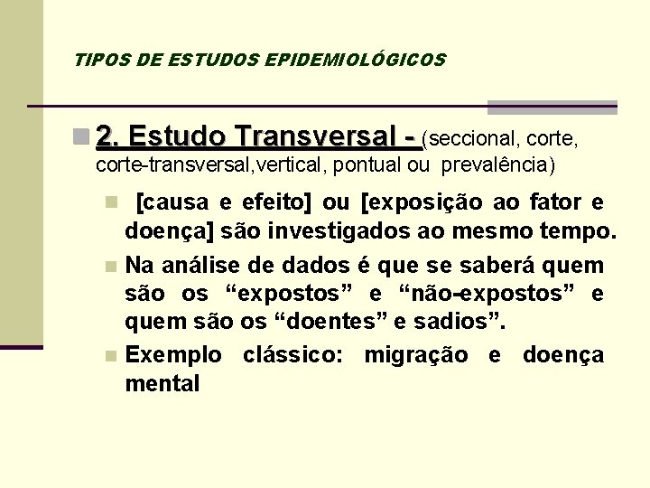 TIPOS DE ESTUDOS EPIDEMIOLÓGICOS n 2. Estudo Transversal - (seccional, corte-transversal, vertical, pontual ou