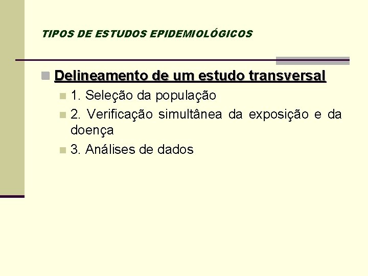 TIPOS DE ESTUDOS EPIDEMIOLÓGICOS n Delineamento de um estudo transversal n 1. Seleção da