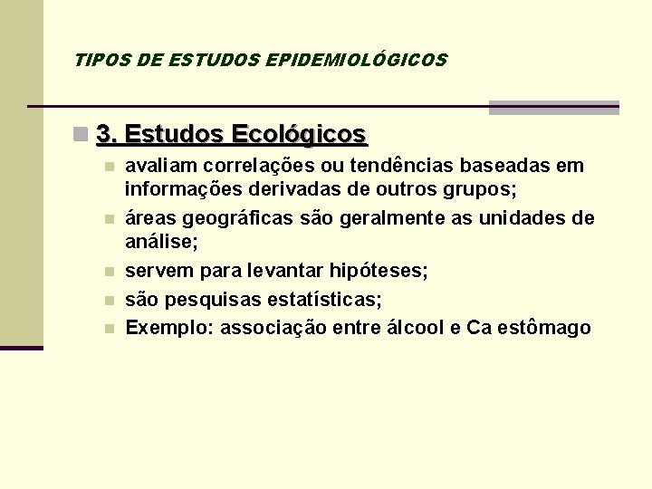 TIPOS DE ESTUDOS EPIDEMIOLÓGICOS n 3. Estudos Ecológicos n n n avaliam correlações ou