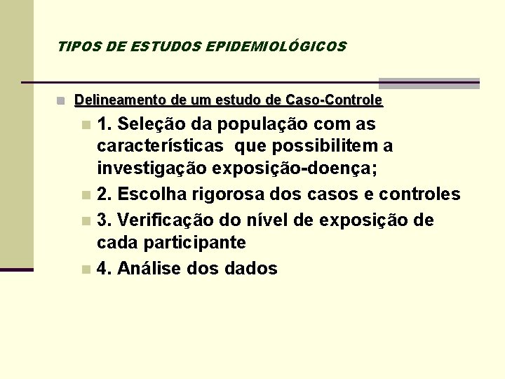 TIPOS DE ESTUDOS EPIDEMIOLÓGICOS n Delineamento de um estudo de Caso-Controle 1. Seleção da