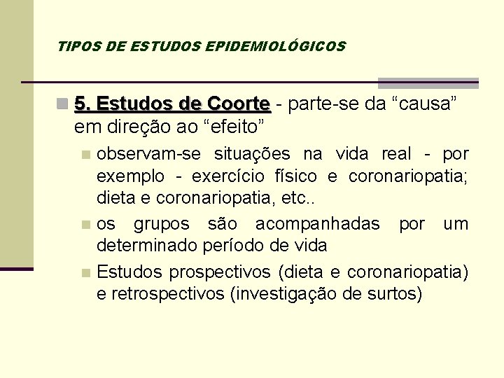 TIPOS DE ESTUDOS EPIDEMIOLÓGICOS n 5. Estudos de Coorte - parte-se da “causa” em