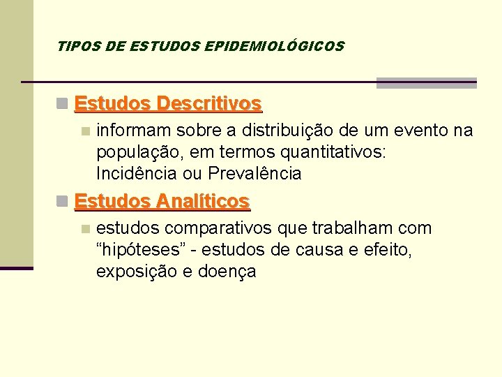 TIPOS DE ESTUDOS EPIDEMIOLÓGICOS n Estudos Descritivos n informam sobre a distribuição de um