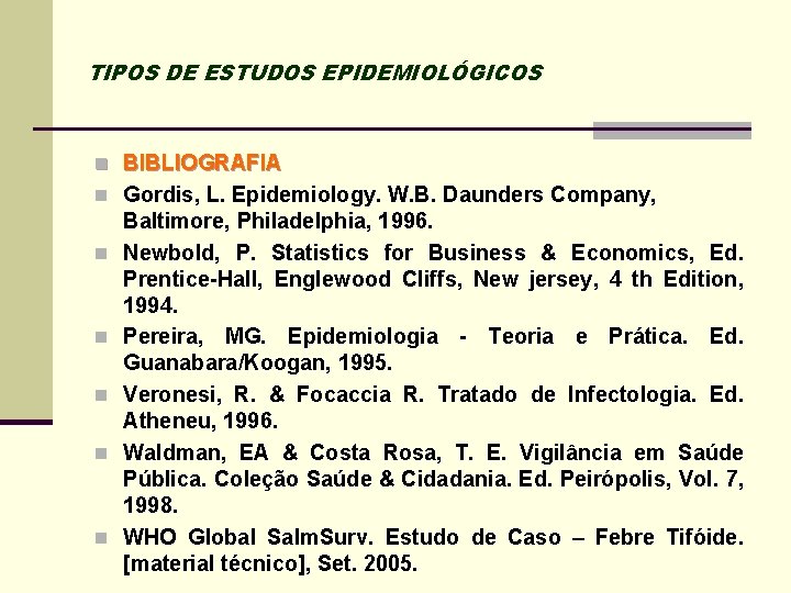 TIPOS DE ESTUDOS EPIDEMIOLÓGICOS n BIBLIOGRAFIA n Gordis, L. Epidemiology. W. B. Daunders Company,