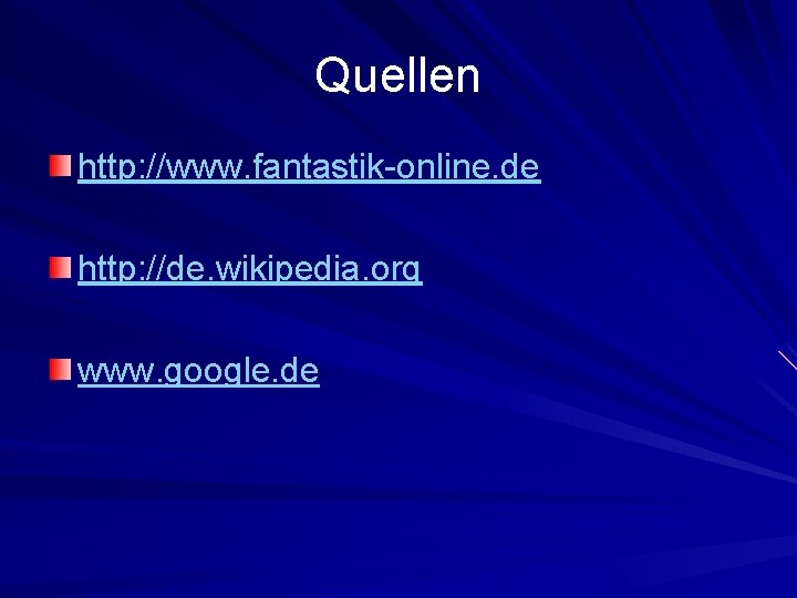 Quellen http: //www. fantastik-online. de http: //de. wikipedia. org www. google. de 