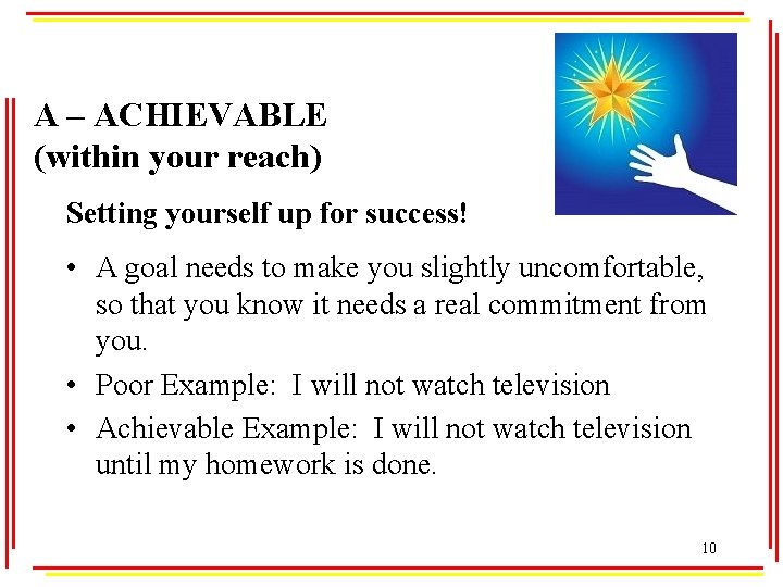 A – ACHIEVABLE (within your reach) Setting yourself up for success! • A goal