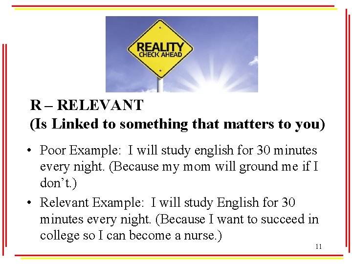 R – RELEVANT (Is Linked to something that matters to you) • Poor Example: