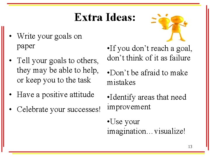 Extra Ideas: • Write your goals on paper • If you don’t reach a