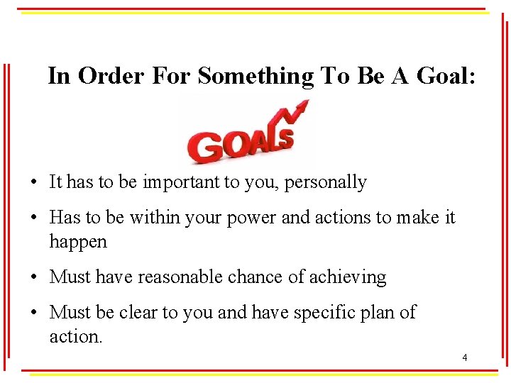 In Order For Something To Be A Goal: • It has to be important