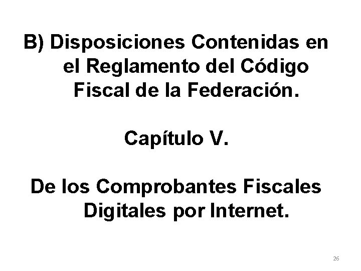 B) Disposiciones Contenidas en el Reglamento del Código Fiscal de la Federación. Capítulo V.