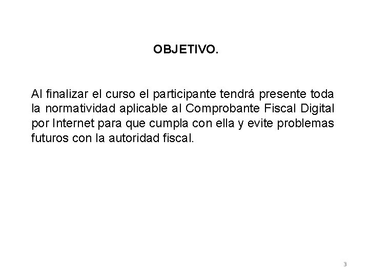 OBJETIVO. Al finalizar el curso el participante tendrá presente toda la normatividad aplicable al