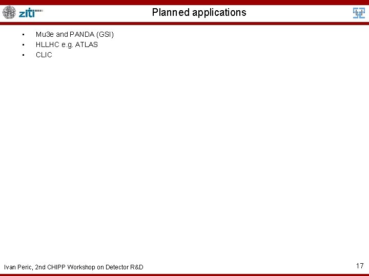 Planned applications • • • Mu 3 e and PANDA (GSI) HLLHC e. g.