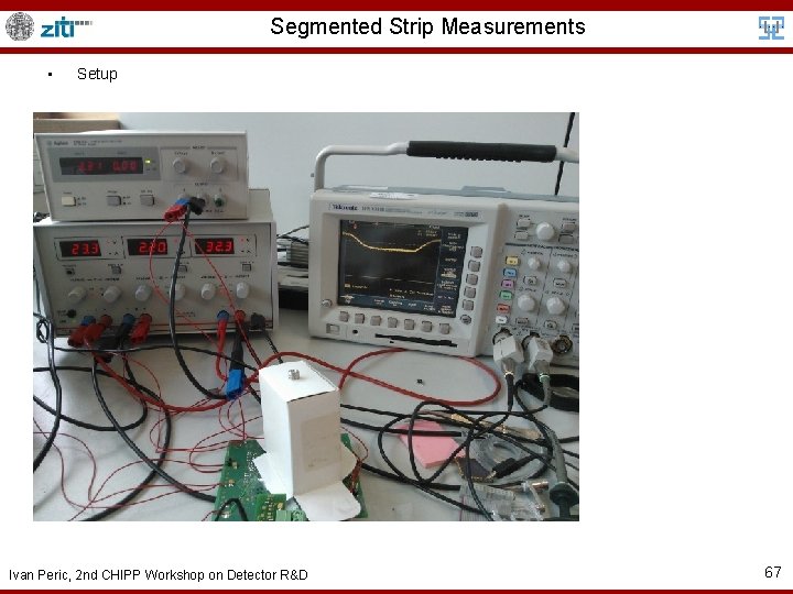 Segmented Strip Measurements • Setup Ivan Peric, 2 nd CHIPP Workshop on Detector R&D