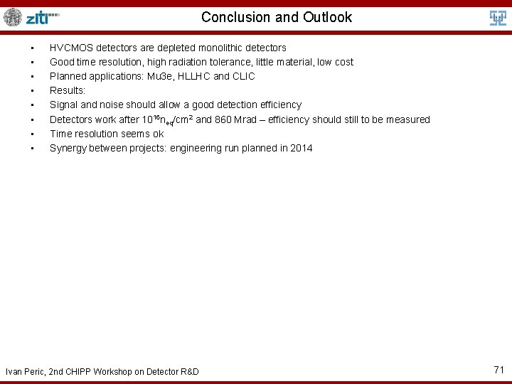 Conclusion and Outlook • • HVCMOS detectors are depleted monolithic detectors Good time resolution,