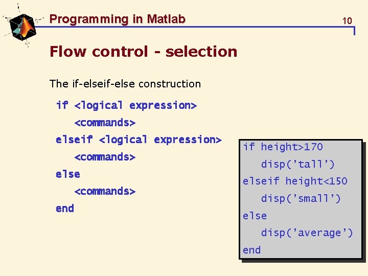 Programming in Matlab 10 Flow control - selection The if-else construction if <logical expression>