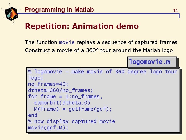 Programming in Matlab 14 Repetition: Animation demo The function movie replays a sequence of