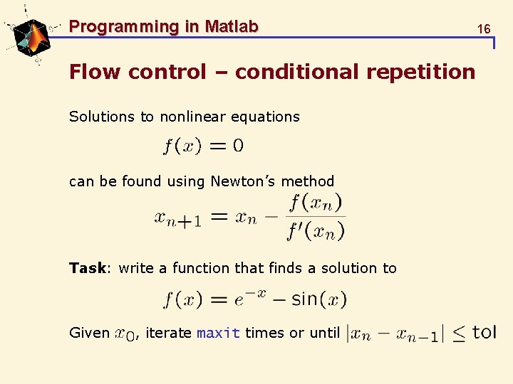 Programming in Matlab Flow control – conditional repetition Solutions to nonlinear equations can be